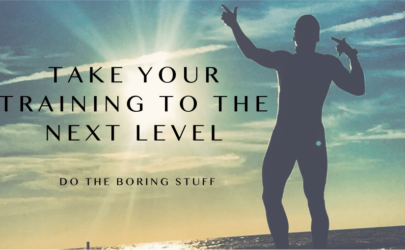 Take Your Training to the Next Level … Do the Boring&nbsp;Stuff